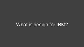 What is design for IBM?
 