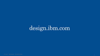 IBM Design :: IBM Confidential :: ©2013 IBM Corporation
design.ibm.com
4
9
 