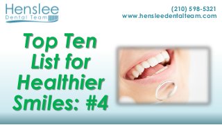 Top Ten
List for
Healthier
Smiles: #4
(210) 598-5321
www.hensleedentalteam.com
 