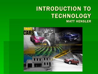 INTRODUCTION TO TECHNOLOGY MATT HENSLER 