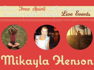 I’m a Free Spirit with aspirations to
connect people through Live Events

Mikayla Henson

 