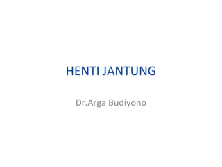 HENTI JANTUNG

 Dr.Arga Budiyono
 