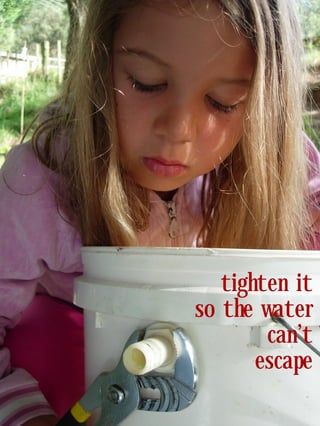 tighten it
so the water
        can’t
       escape
 