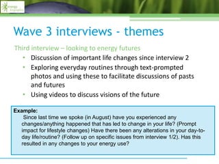 Wave 3 interviews - themes
Third interview – looking to energy futures
• Discussion of important life changes since interv...
