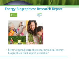 Energy Biographies: Research Report
• http://energybiographies.org/newsblog/energy-
biographies-final-report-available/
 