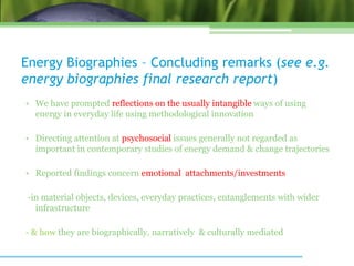 Energy Biographies – Concluding remarks (see e.g.
energy biographies final research report)
• But studying the ‘emotional ...