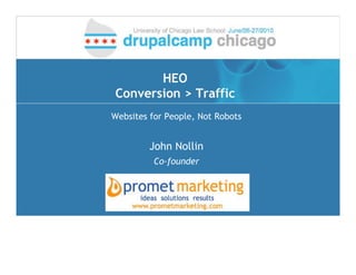 HEO
Conversion > Traffic
Websites for People, Not Robots


         John Nollin
          Co-founder
 