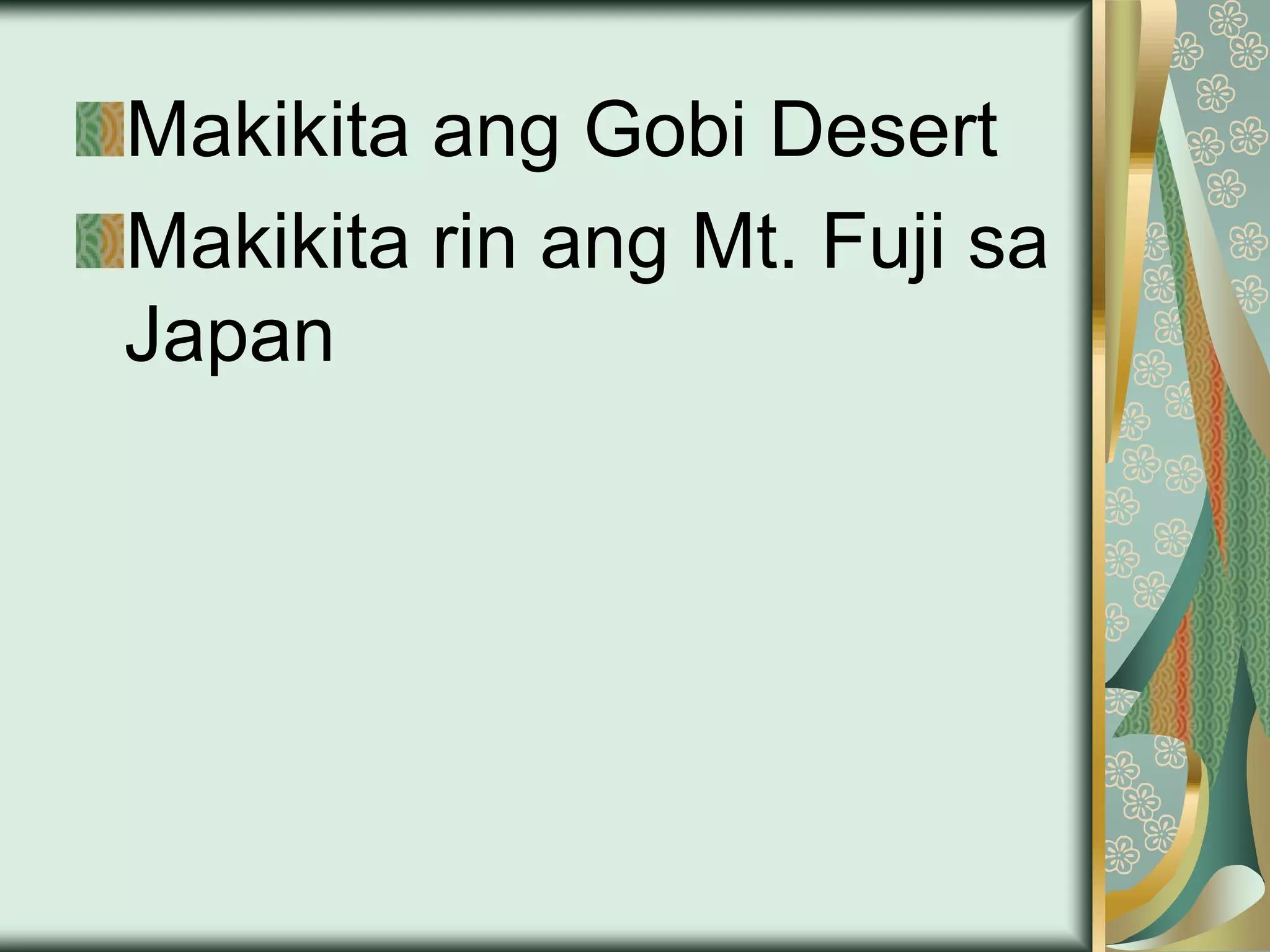 Makikita ang Gobi Desert
Makikita rin ang Mt. Fuji sa
Japan
 