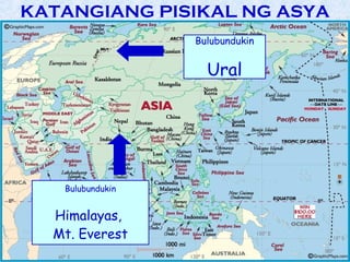KATANGIANG PISIKAL NG ASYA
                  Bulubundukin


                    Ural




   Bulubundukin


  Himalayas,
  Mt. Everest
 