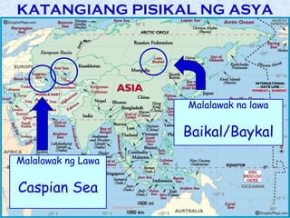 KATANGIANG PISIKAL NG ASYA




                    Malalawak na lawa

                    Baikal/Baykal
Malalawak ng Lawa

Caspian Sea
 