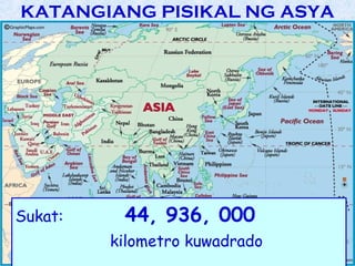 KATANGIANG PISIKAL NG ASYA




Sukat:    44, 936, 000
         kilometro kuwadrado
 