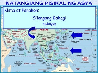 KATANGIANG PISIKAL NG ASYA
Klima at Panahon:
             Silangang Bahagi
                    mabagyo
 