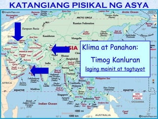 KATANGIANG PISIKAL NG ASYA




             Klima at Panahon:
                Timog Kanluran
              laging mainit at tagtuyot
 