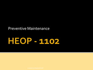 HEOP - 1102 Preventive Maintenance Created by Raphael Snell 