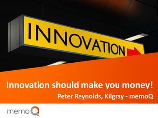 Innovation should make you money!
Peter Reynolds, Kilgray - memoQ
 
