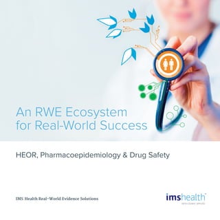 HEOR, Pharmacoepidemiology & Drug Safety
IMS Health Real-World Evidence Solutions
An RWE Ecosystem
for Real-World Success
RWES MedSci Broc ORB01080M v2_Layout 1 03/07/2015 15:11 Page 1
 