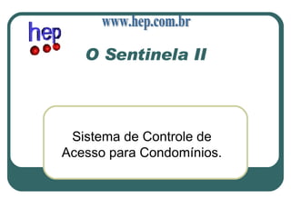 O Sentinela II Sistema de Controle de Acesso para Condomínios. www.hep.com.br 