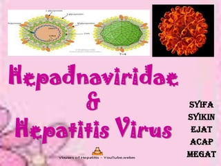Hepadnaviridae
      &           Syifa


Hepatitis Virus
                  Syikin
                   Ejat
                  Acap
                  Megat
 