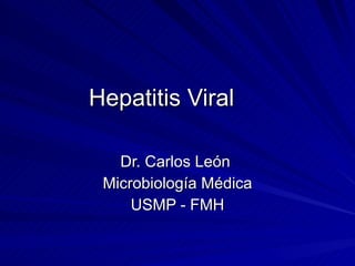 Hepatitis Viral Dr. Carlos León  Microbiología Médica USMP - FMH 