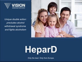 Unique double action:
  precludes alcohol
withdrawal syndrome
and fights alcoholism




                   HeparD
                        Only the best. Only from Europe.
 