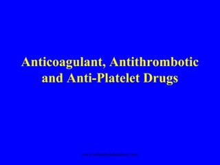 Anticoagulant, Antithrombotic
and Anti-Platelet Drugs

www.indiandentalacademy.com

 