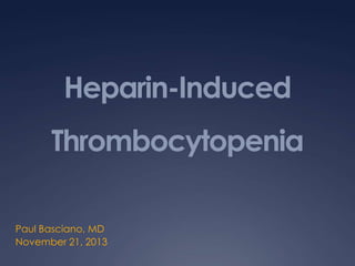 Heparin-Induced
Thrombocytopenia
Paul Basciano, MD
November 21, 2013

 