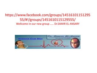 https://www.facebook.com/groups/14516101151295
55/#!/groups/1451610115129555/
Wellcome in our new group ..... Dr.SAMIR EL ANSARY
No click
 