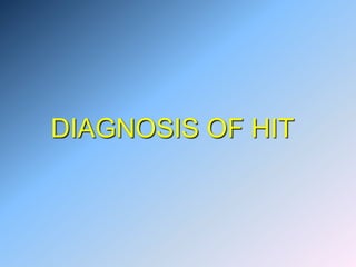 DIAGNOSIS OF HIT
 