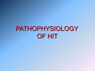 PATHOPHYSIOLOGY
OF HIT
 