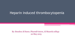 Heparin induced thrombocytopenia
By: Boushra Al Saoor, PharmD intern, Al Maarefa college
20 May 2015
 