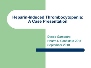 Heparin-Induced Thrombocytopenia: A Case Presentation Darcie Gampetro Pharm.D Candidate 2011 September 2010 