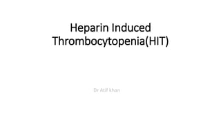 Heparin Induced
Thrombocytopenia(HIT)
Dr Atif khan
 