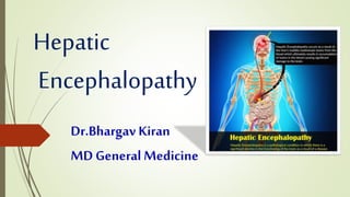 Hepatic
Encephalopathy
Dr.Bhargav Kiran
MD General Medicine
 