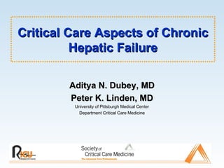 Critical Care Aspects of Chronic Hepatic Failure Aditya N. Dubey, MD Peter K. Linden, MD University of Pittsburgh Medical Center Department Critical Care Medicine 