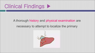 Clinical Findings ▶
A thorough history and physical examination are
necessary to attempt to localize the primary
causative site.
 