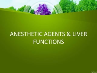 ANESTHETIC AGENTS & LIVER
FUNCTIONS
 