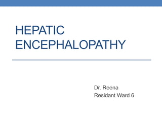 HEPATIC
ENCEPHALOPATHY
Dr. Reena
Residant Ward 6
 