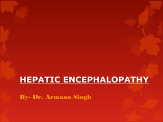 HEPATIC ENCEPHALOPATHY 
By- Dr. Armaan Singh
 