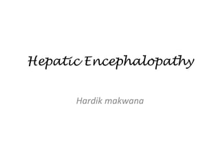 Hepatic Encephalopathy
Hardik makwana
 