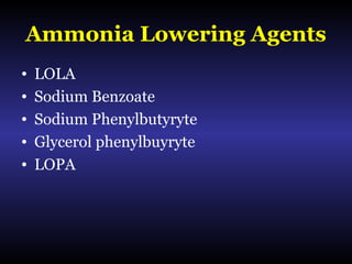 Ammonia Lowering Agents
• LOLA
• Sodium Benzoate
• Sodium Phenylbutyryte
• Glycerol phenylbuyryte
• LOPA
 