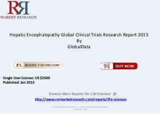 Hepatic Encephalopathy Global Clinical Trials Research Report 2015
By
GlobalData
Browse More Reports On Life Sciences @
http://www.rnrmarketresearch.com/reports/life-sciences .
© RnRMarketResearch.com ; sales@rnrmarketresearch.com ;
+1 888 391 5441
Single User License: US $2500
Published: Jan 2015
 