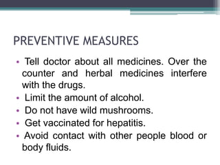 PREVENTIVE MEASURES
• Tell doctor about all medicines. Over the
counter and herbal medicines interfere
with the drugs.
• L...