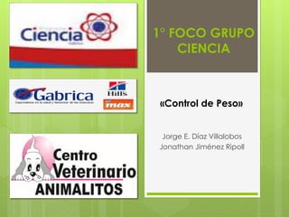 1° FOCO GRUPO
CIENCIA
Jorge E. Díaz Villalobos
Jonathan Jiménez Ripoll
«Control de Peso»
 
