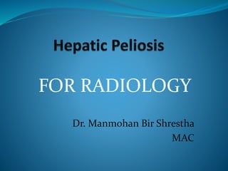 Dr. Manmohan Bir Shrestha
MAC
FOR RADIOLOGY
 