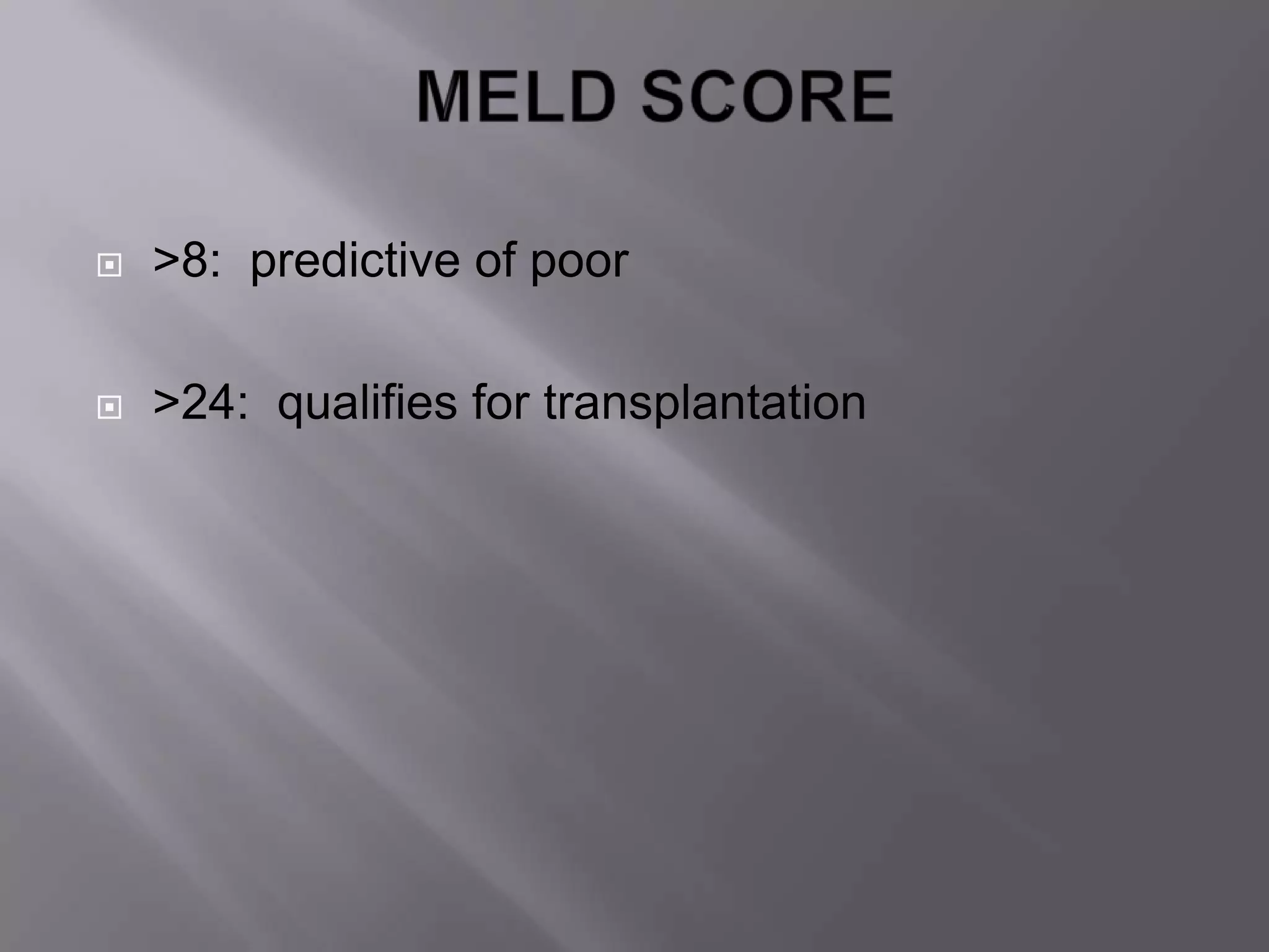  >8: predictive of poor
 >24: qualifies for transplantation
 