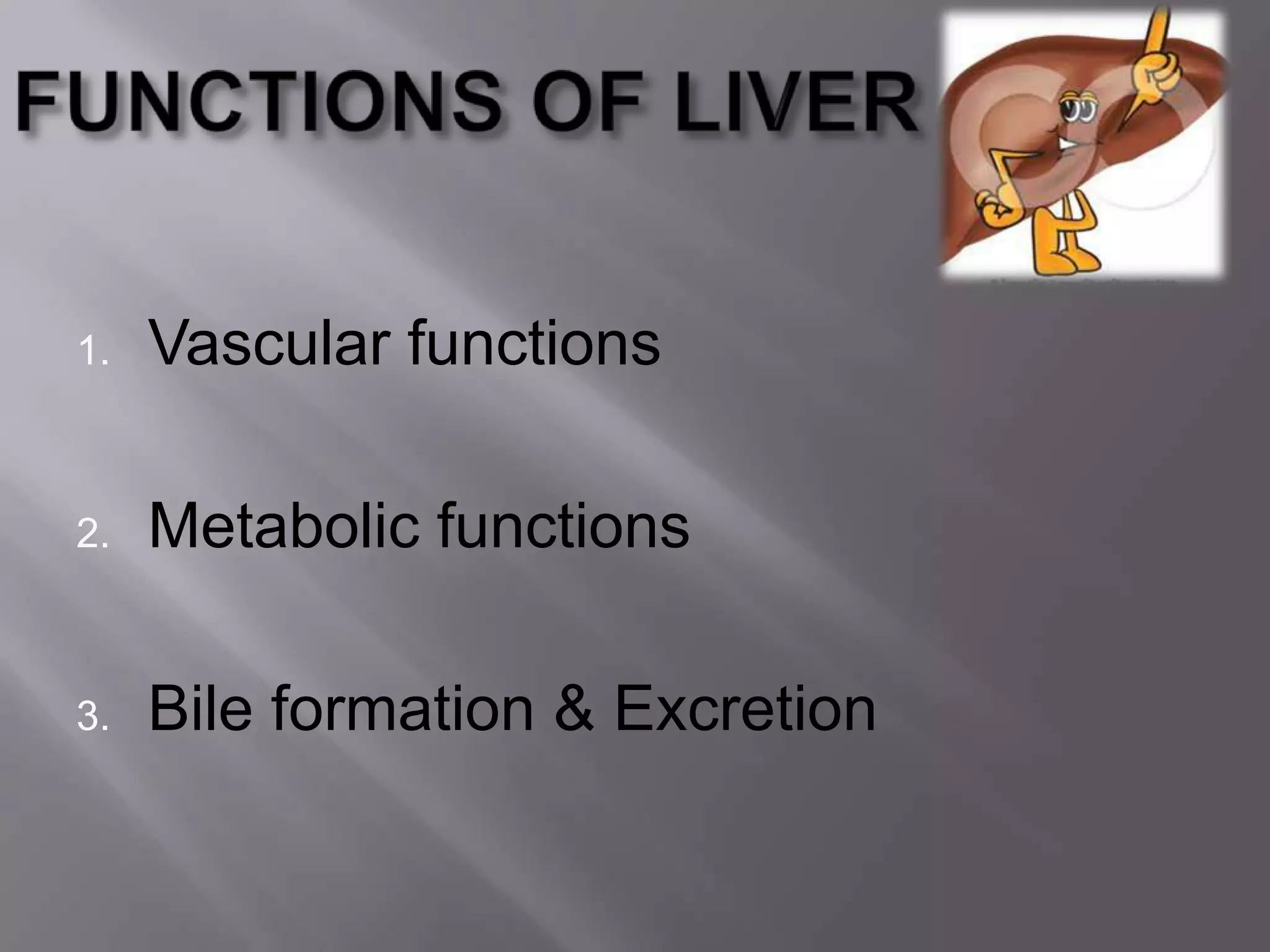 1. Vascular functions
2. Metabolic functions
3. Bile formation & Excretion
 