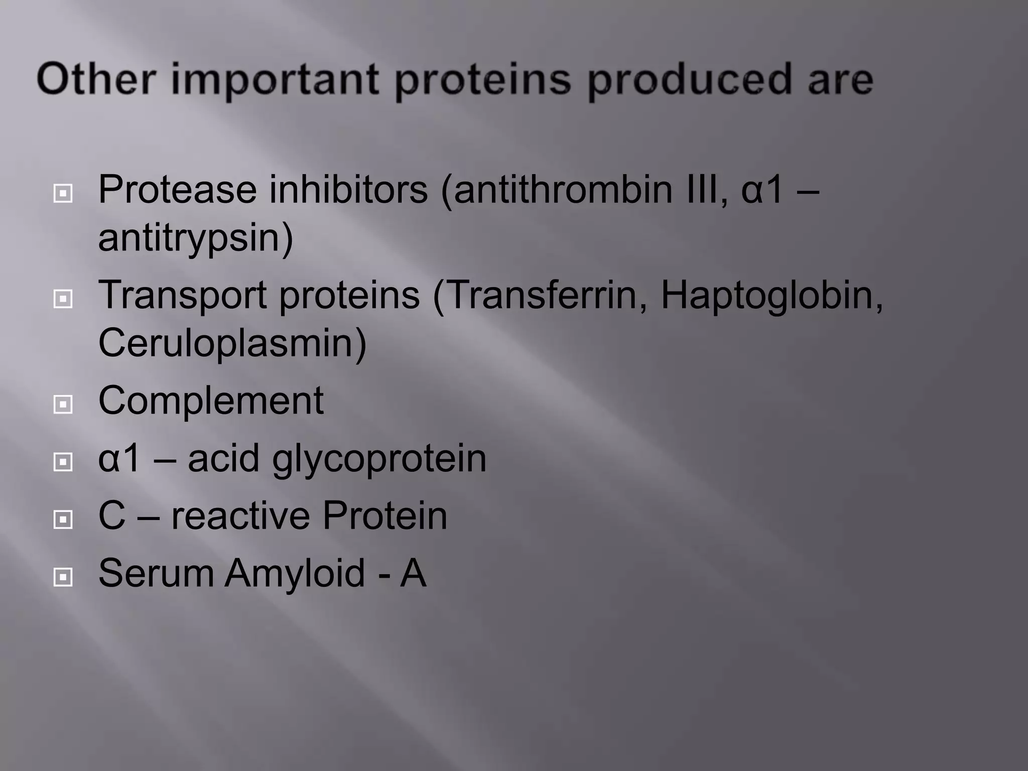  Protease inhibitors (antithrombin III, α1 –
antitrypsin)
 Transport proteins (Transferrin, Haptoglobin,
Ceruloplasmin)
 Complement
 α1 – acid glycoprotein
 C – reactive Protein
 Serum Amyloid - A
 