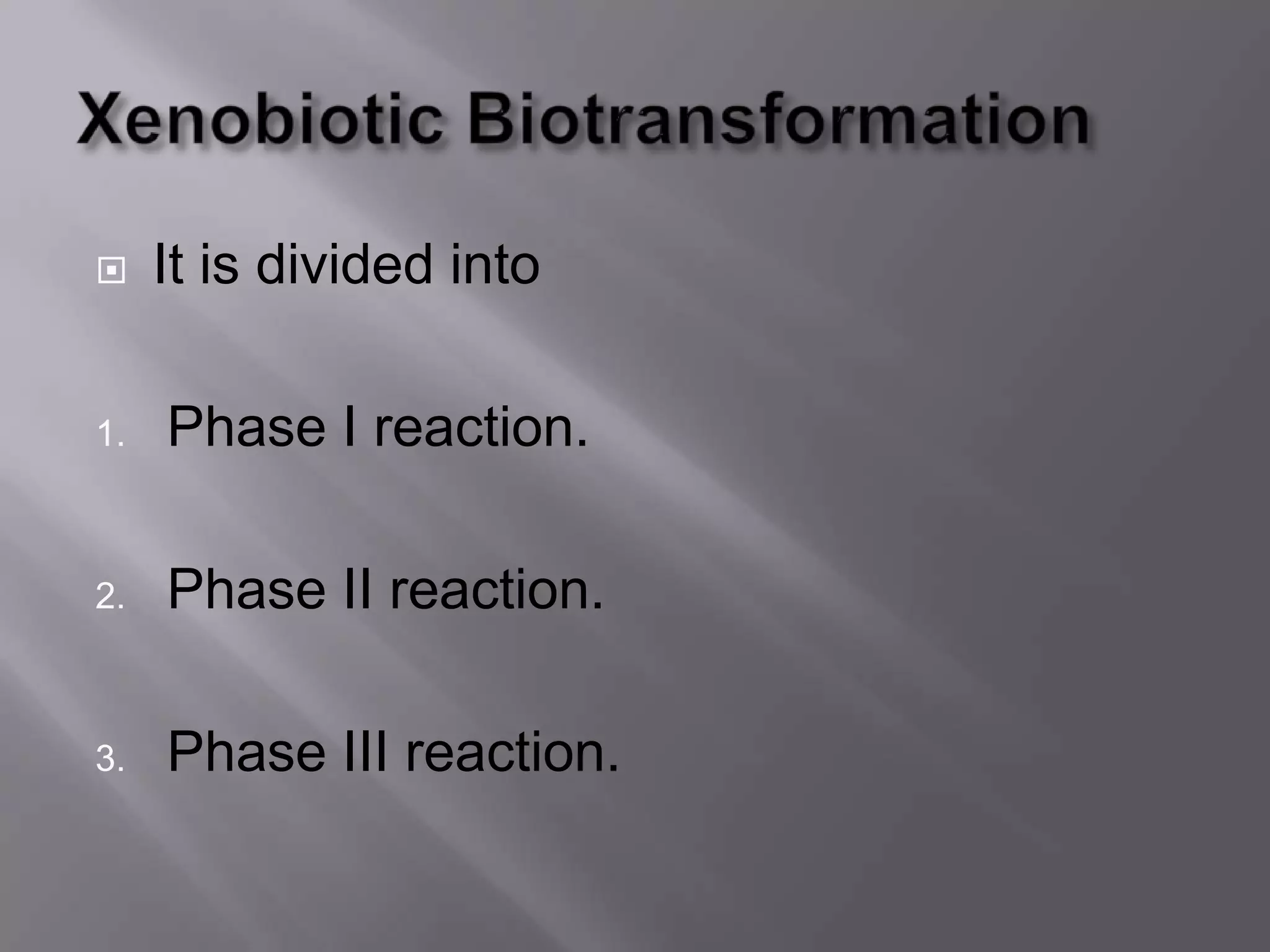  It is divided into
1. Phase I reaction.
2. Phase II reaction.
3. Phase III reaction.
 