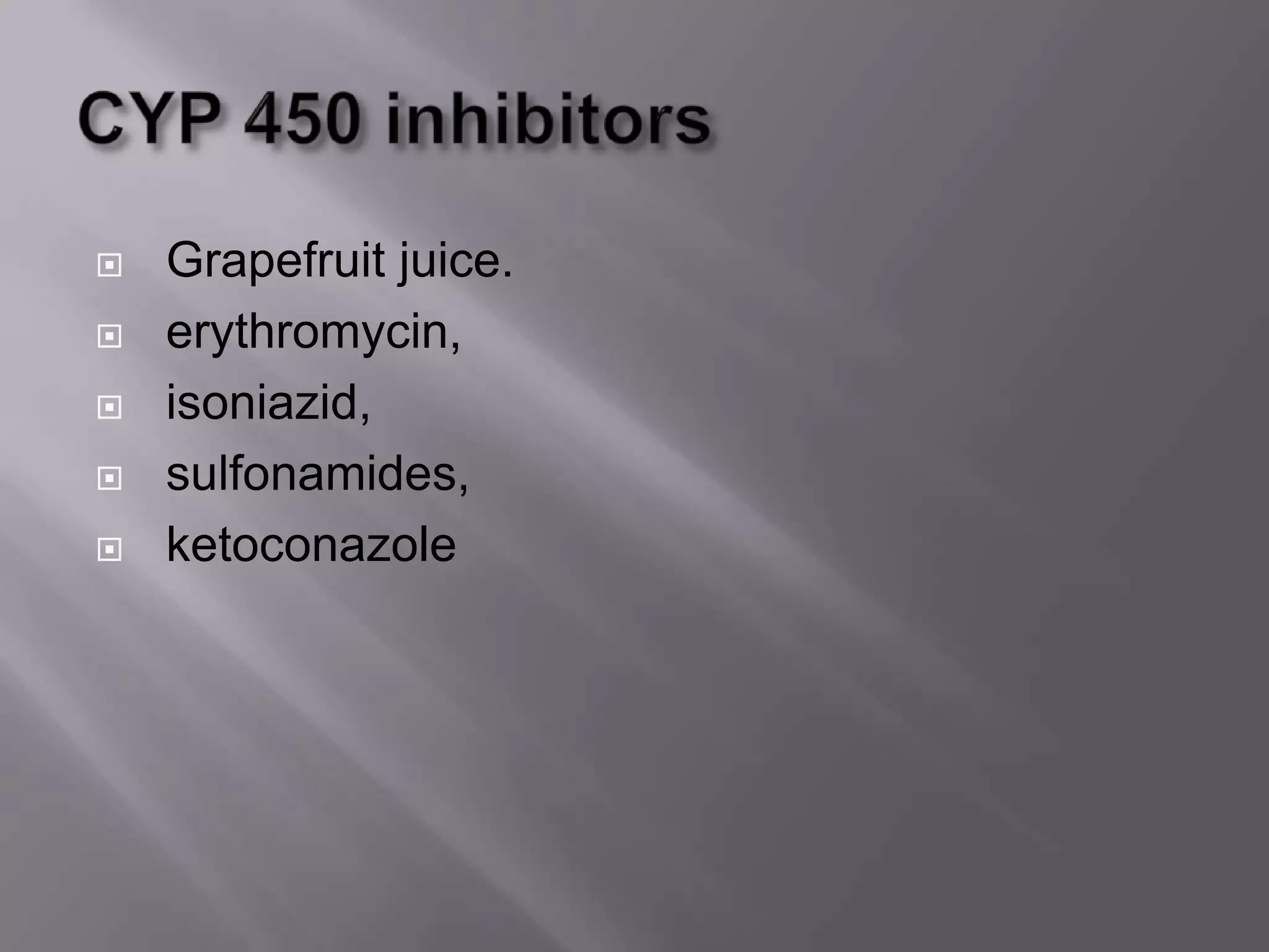  Grapefruit juice.
 erythromycin,
 isoniazid,
 sulfonamides,
 ketoconazole
 