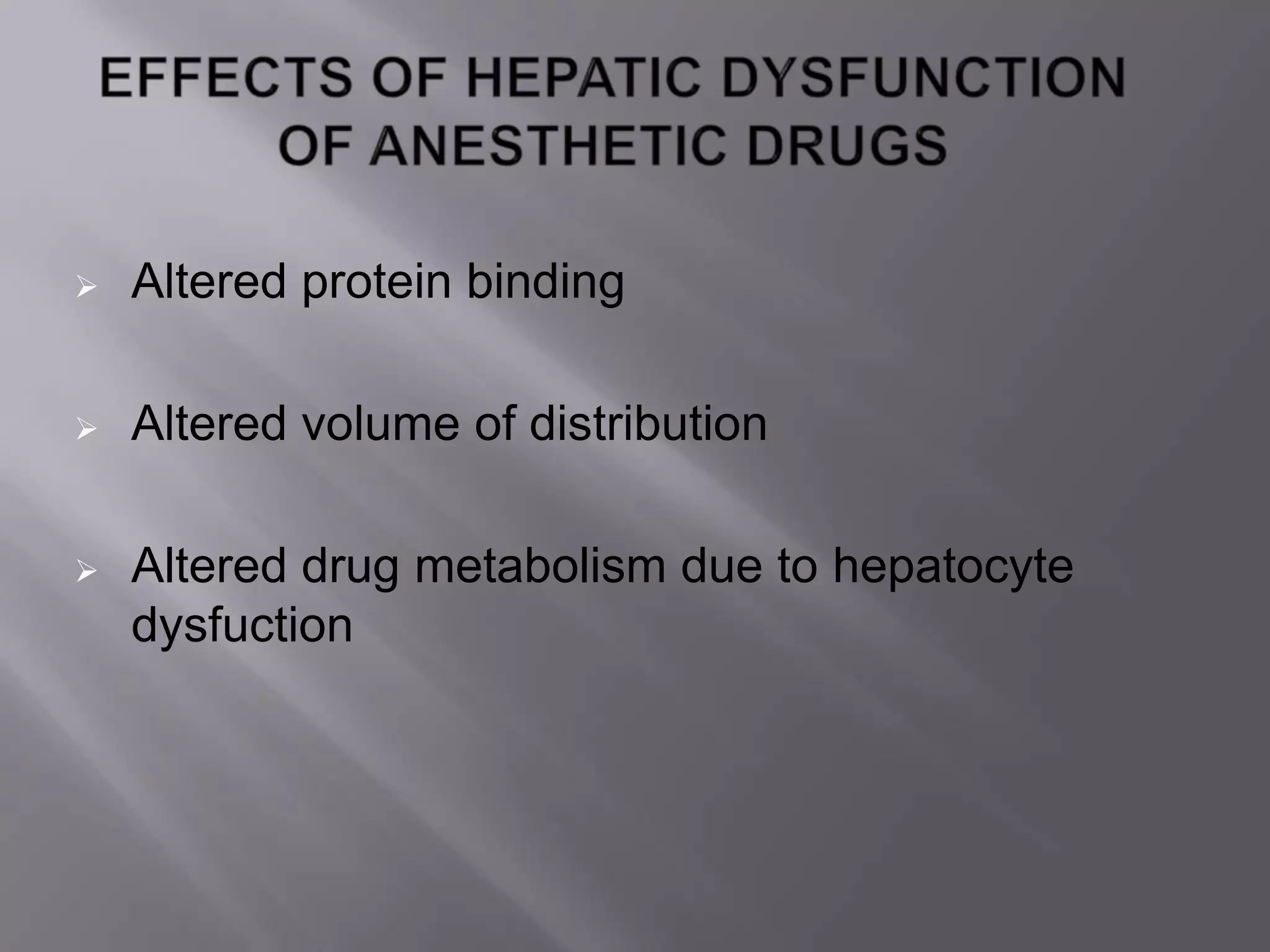  Altered protein binding
 Altered volume of distribution
 Altered drug metabolism due to hepatocyte
dysfuction
 